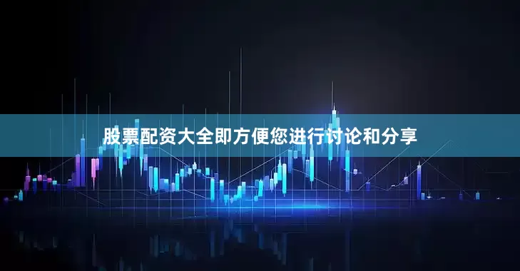 股票配资大全即方便您进行讨论和分享